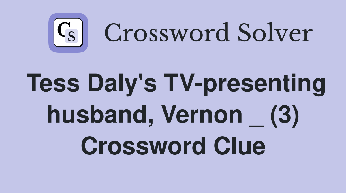 Tess Daly's TVpresenting husband, Vernon _ (3) Crossword Clue